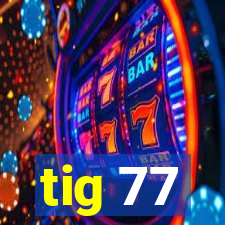 tig 77